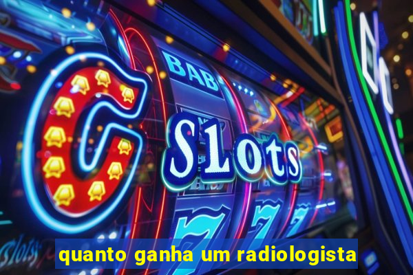 quanto ganha um radiologista